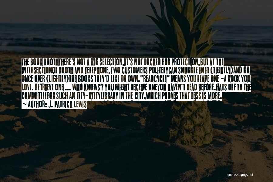 J. Patrick Lewis Quotes: The Book Booththere's Not A Big Selection,it's Not Locked For Protection,but At The Intersectionof Booth And Telephone,two Customers Politelycan Snuggle