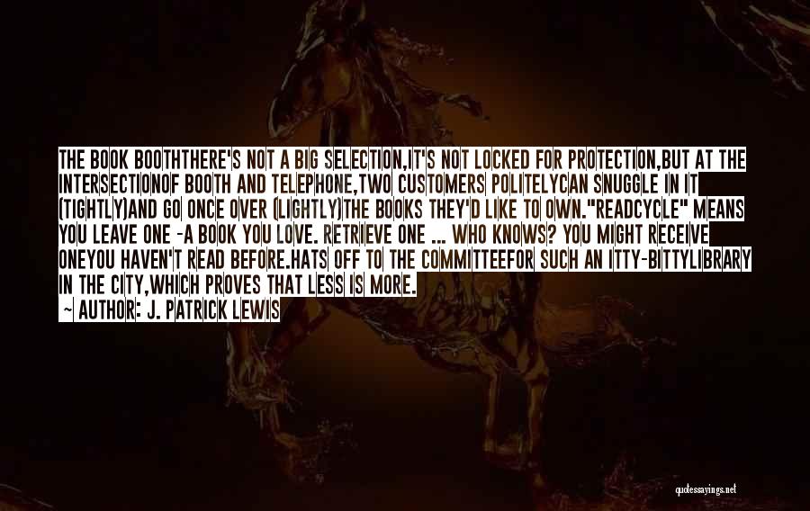 J. Patrick Lewis Quotes: The Book Booththere's Not A Big Selection,it's Not Locked For Protection,but At The Intersectionof Booth And Telephone,two Customers Politelycan Snuggle