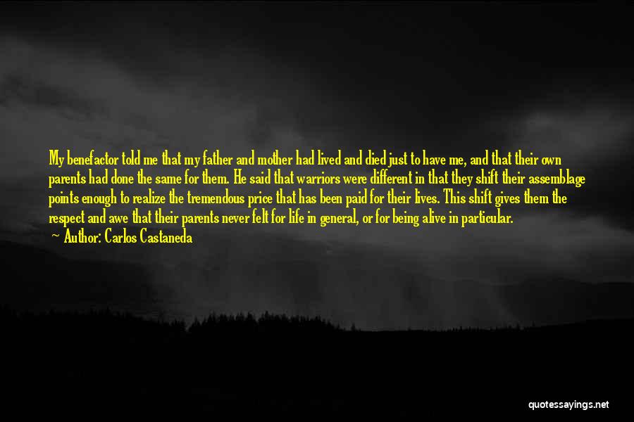 Carlos Castaneda Quotes: My Benefactor Told Me That My Father And Mother Had Lived And Died Just To Have Me, And That Their