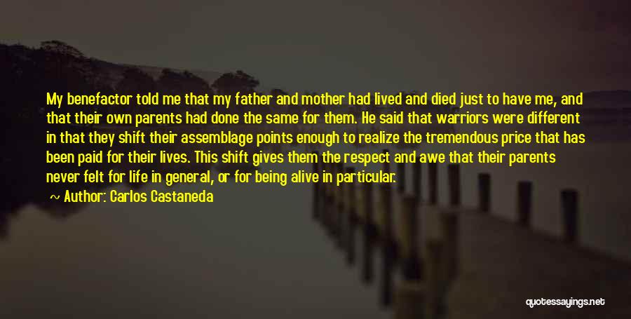 Carlos Castaneda Quotes: My Benefactor Told Me That My Father And Mother Had Lived And Died Just To Have Me, And That Their