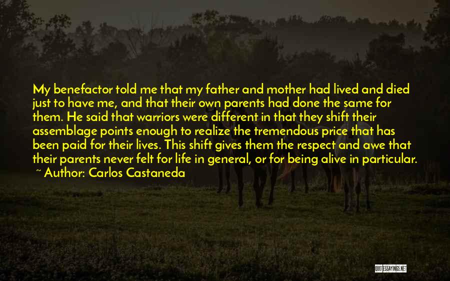 Carlos Castaneda Quotes: My Benefactor Told Me That My Father And Mother Had Lived And Died Just To Have Me, And That Their