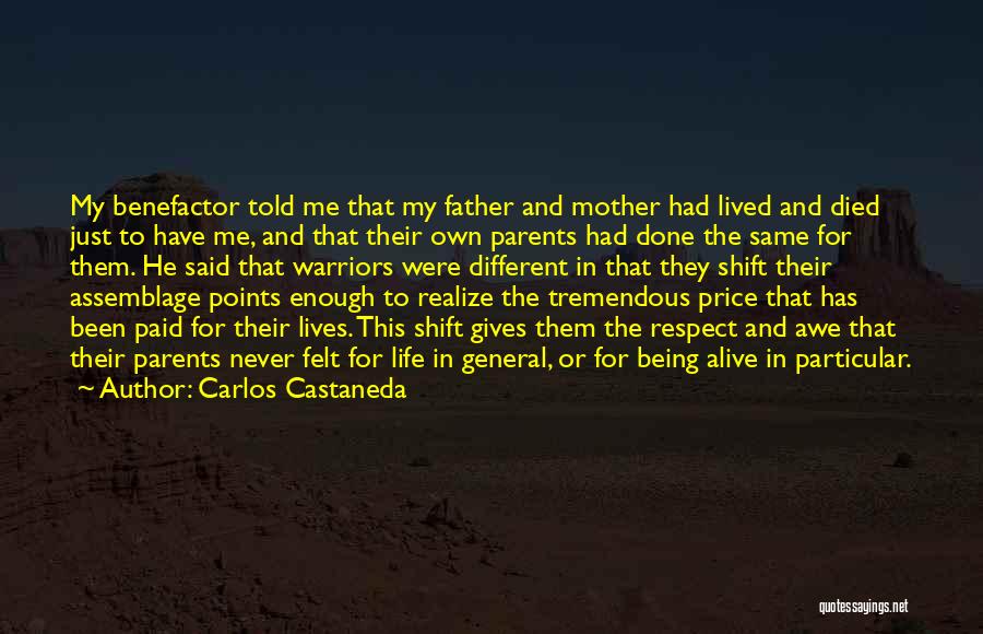 Carlos Castaneda Quotes: My Benefactor Told Me That My Father And Mother Had Lived And Died Just To Have Me, And That Their