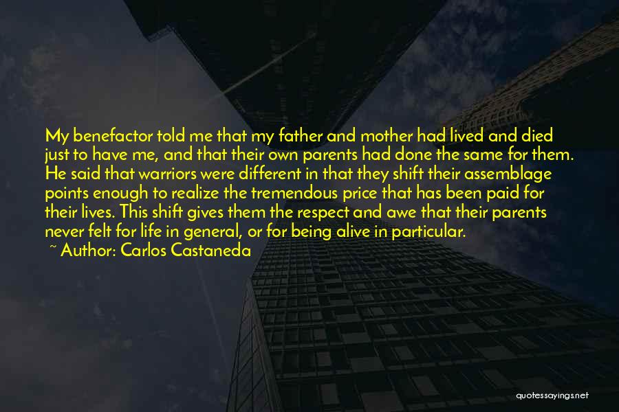 Carlos Castaneda Quotes: My Benefactor Told Me That My Father And Mother Had Lived And Died Just To Have Me, And That Their