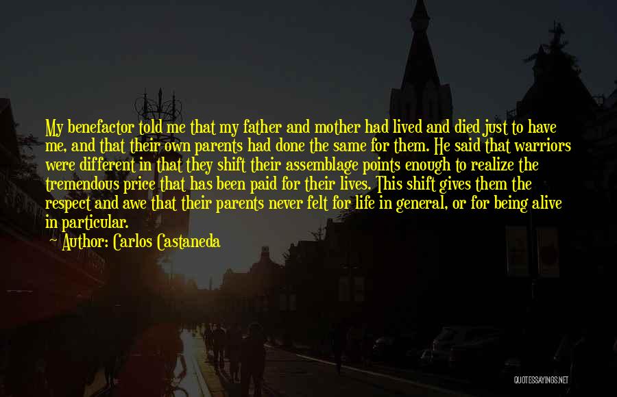 Carlos Castaneda Quotes: My Benefactor Told Me That My Father And Mother Had Lived And Died Just To Have Me, And That Their