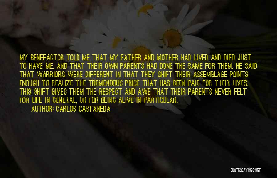 Carlos Castaneda Quotes: My Benefactor Told Me That My Father And Mother Had Lived And Died Just To Have Me, And That Their