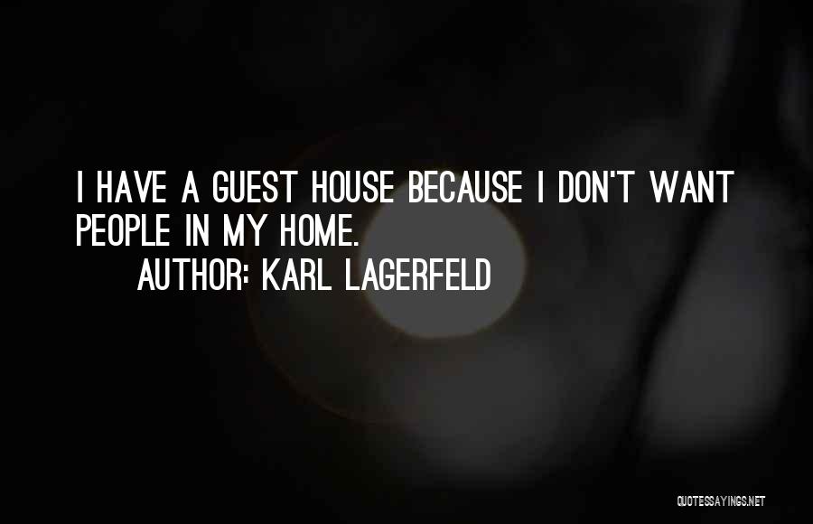 Karl Lagerfeld Quotes: I Have A Guest House Because I Don't Want People In My Home.