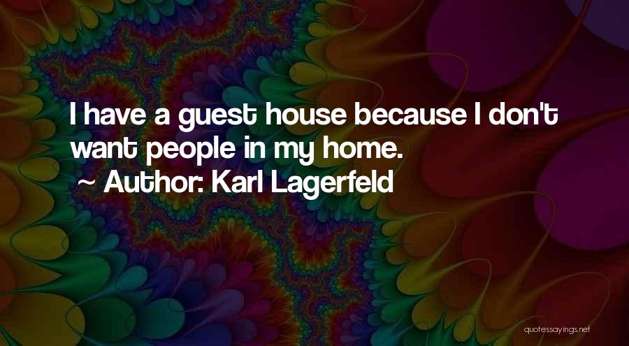 Karl Lagerfeld Quotes: I Have A Guest House Because I Don't Want People In My Home.