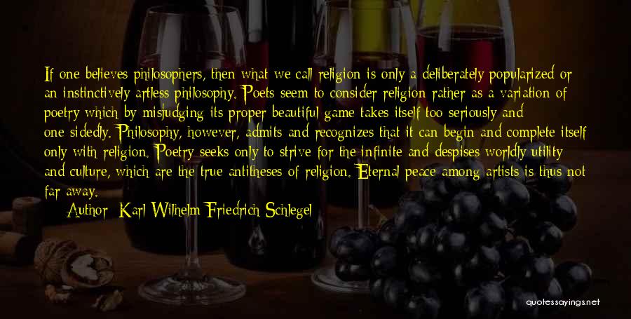 Karl Wilhelm Friedrich Schlegel Quotes: If One Believes Philosophers, Then What We Call Religion Is Only A Deliberately Popularized Or An Instinctively Artless Philosophy. Poets