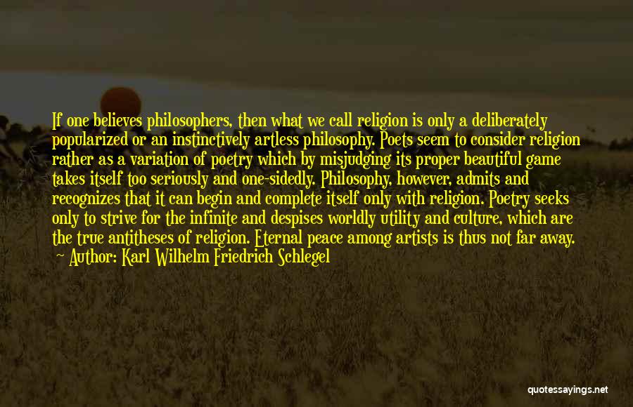 Karl Wilhelm Friedrich Schlegel Quotes: If One Believes Philosophers, Then What We Call Religion Is Only A Deliberately Popularized Or An Instinctively Artless Philosophy. Poets