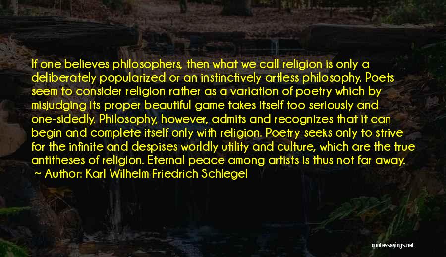 Karl Wilhelm Friedrich Schlegel Quotes: If One Believes Philosophers, Then What We Call Religion Is Only A Deliberately Popularized Or An Instinctively Artless Philosophy. Poets