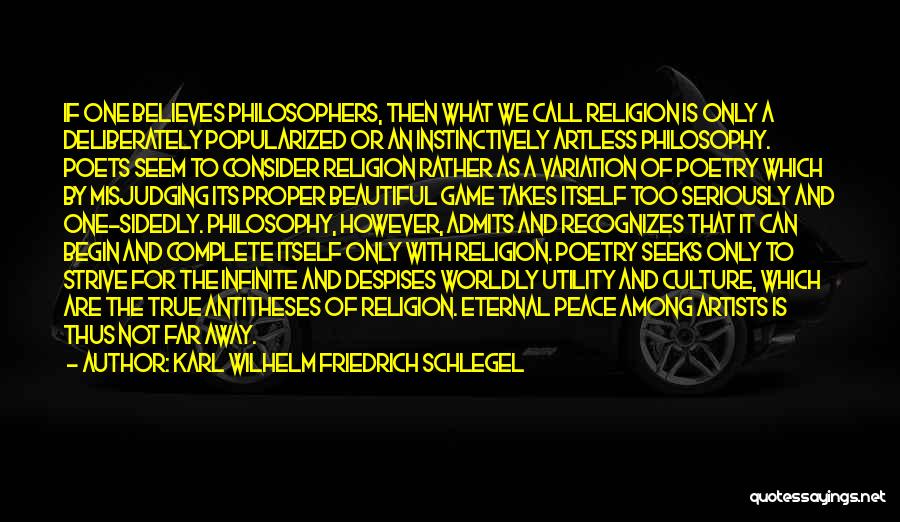 Karl Wilhelm Friedrich Schlegel Quotes: If One Believes Philosophers, Then What We Call Religion Is Only A Deliberately Popularized Or An Instinctively Artless Philosophy. Poets