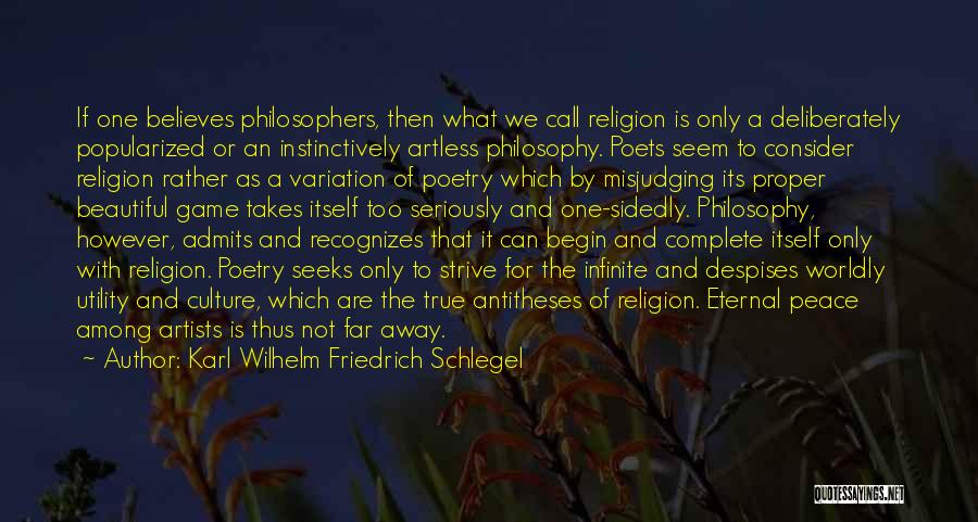 Karl Wilhelm Friedrich Schlegel Quotes: If One Believes Philosophers, Then What We Call Religion Is Only A Deliberately Popularized Or An Instinctively Artless Philosophy. Poets