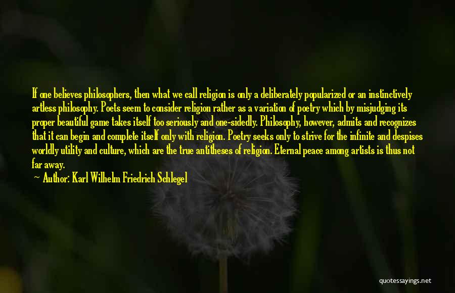 Karl Wilhelm Friedrich Schlegel Quotes: If One Believes Philosophers, Then What We Call Religion Is Only A Deliberately Popularized Or An Instinctively Artless Philosophy. Poets