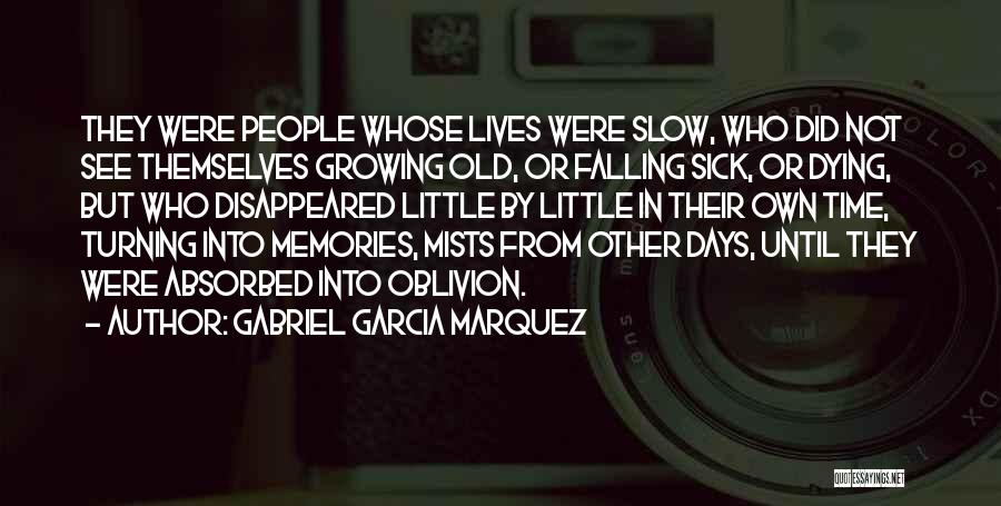 Gabriel Garcia Marquez Quotes: They Were People Whose Lives Were Slow, Who Did Not See Themselves Growing Old, Or Falling Sick, Or Dying, But