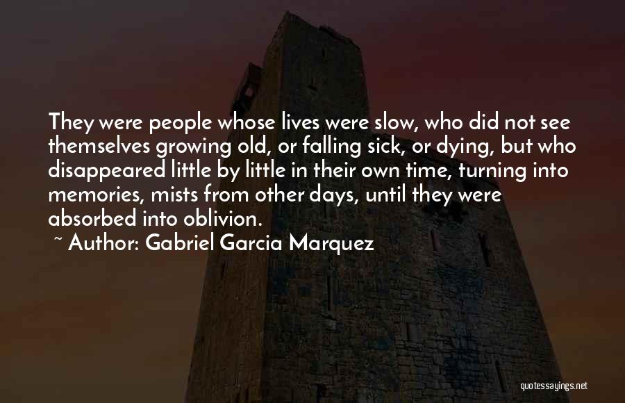 Gabriel Garcia Marquez Quotes: They Were People Whose Lives Were Slow, Who Did Not See Themselves Growing Old, Or Falling Sick, Or Dying, But