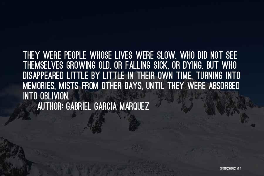 Gabriel Garcia Marquez Quotes: They Were People Whose Lives Were Slow, Who Did Not See Themselves Growing Old, Or Falling Sick, Or Dying, But