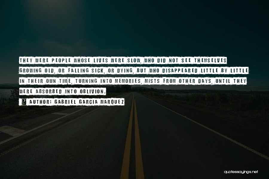 Gabriel Garcia Marquez Quotes: They Were People Whose Lives Were Slow, Who Did Not See Themselves Growing Old, Or Falling Sick, Or Dying, But