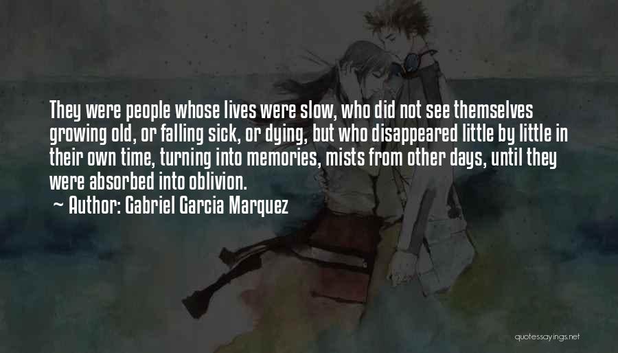 Gabriel Garcia Marquez Quotes: They Were People Whose Lives Were Slow, Who Did Not See Themselves Growing Old, Or Falling Sick, Or Dying, But