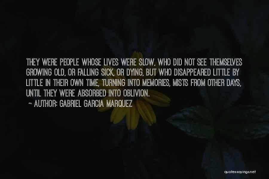 Gabriel Garcia Marquez Quotes: They Were People Whose Lives Were Slow, Who Did Not See Themselves Growing Old, Or Falling Sick, Or Dying, But