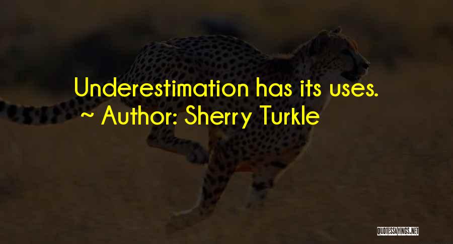 Sherry Turkle Quotes: Underestimation Has Its Uses.