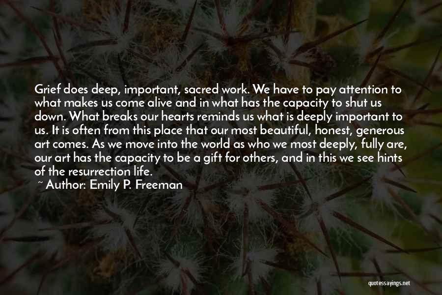 Emily P. Freeman Quotes: Grief Does Deep, Important, Sacred Work. We Have To Pay Attention To What Makes Us Come Alive And In What