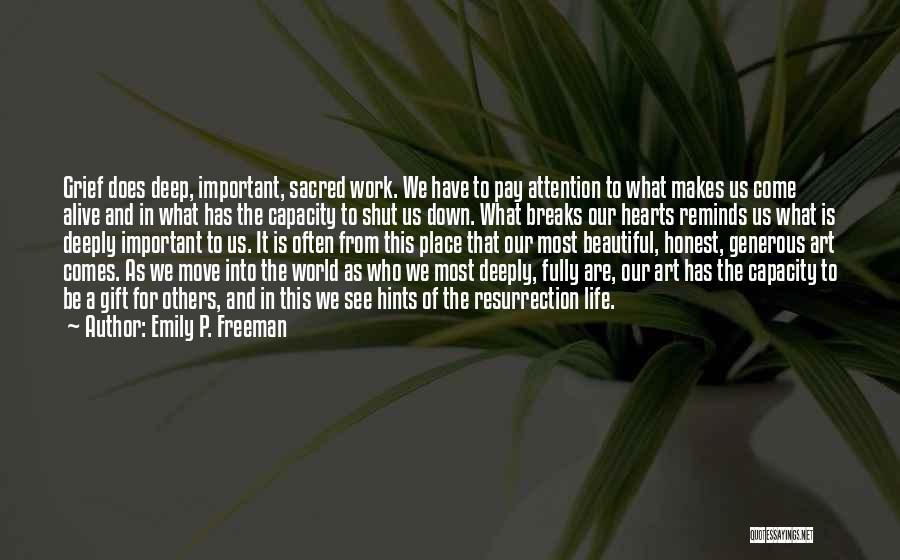 Emily P. Freeman Quotes: Grief Does Deep, Important, Sacred Work. We Have To Pay Attention To What Makes Us Come Alive And In What