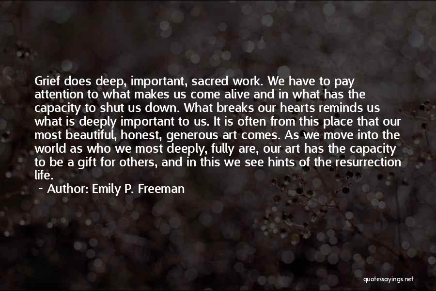 Emily P. Freeman Quotes: Grief Does Deep, Important, Sacred Work. We Have To Pay Attention To What Makes Us Come Alive And In What