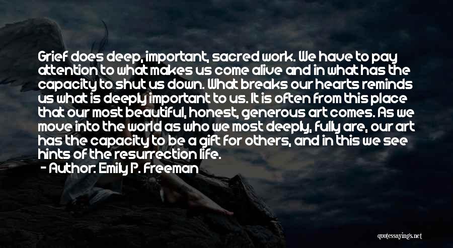 Emily P. Freeman Quotes: Grief Does Deep, Important, Sacred Work. We Have To Pay Attention To What Makes Us Come Alive And In What