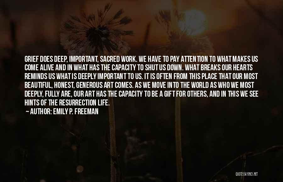 Emily P. Freeman Quotes: Grief Does Deep, Important, Sacred Work. We Have To Pay Attention To What Makes Us Come Alive And In What