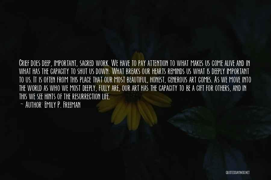 Emily P. Freeman Quotes: Grief Does Deep, Important, Sacred Work. We Have To Pay Attention To What Makes Us Come Alive And In What