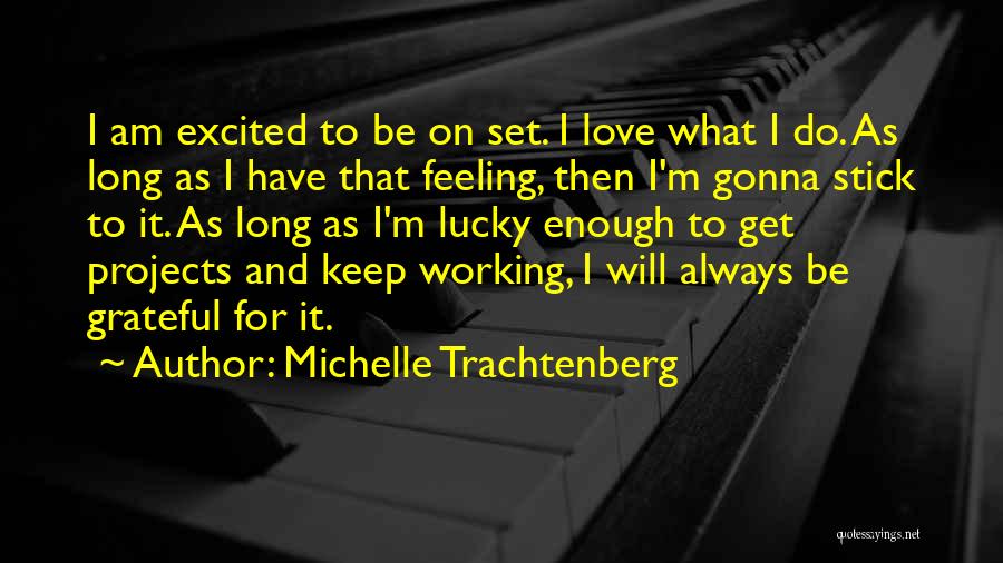 Michelle Trachtenberg Quotes: I Am Excited To Be On Set. I Love What I Do. As Long As I Have That Feeling, Then