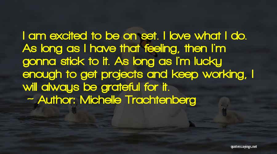 Michelle Trachtenberg Quotes: I Am Excited To Be On Set. I Love What I Do. As Long As I Have That Feeling, Then