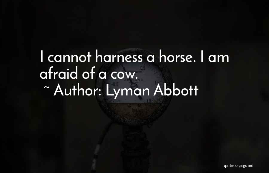 Lyman Abbott Quotes: I Cannot Harness A Horse. I Am Afraid Of A Cow.