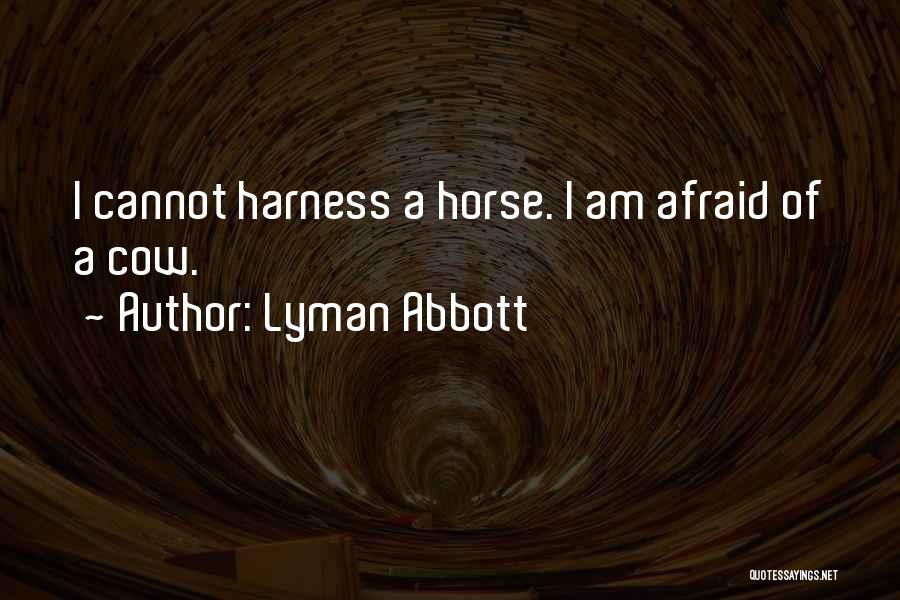 Lyman Abbott Quotes: I Cannot Harness A Horse. I Am Afraid Of A Cow.