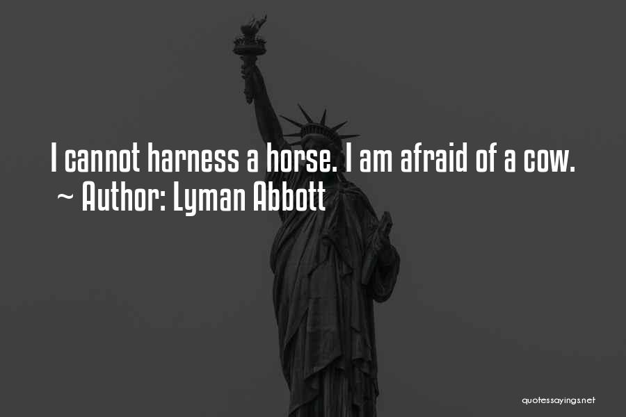 Lyman Abbott Quotes: I Cannot Harness A Horse. I Am Afraid Of A Cow.