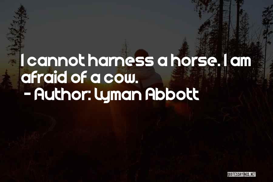 Lyman Abbott Quotes: I Cannot Harness A Horse. I Am Afraid Of A Cow.