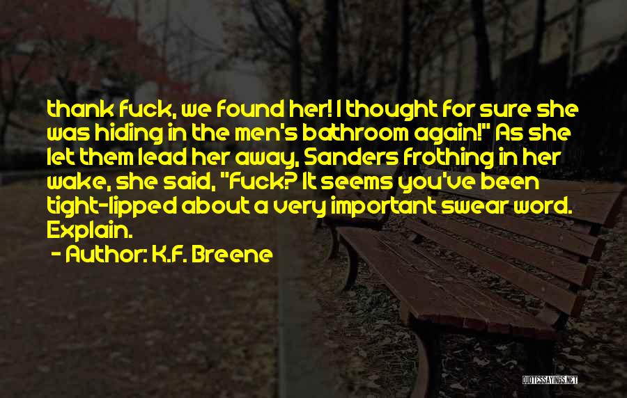K.F. Breene Quotes: Thank Fuck, We Found Her! I Thought For Sure She Was Hiding In The Men's Bathroom Again! As She Let