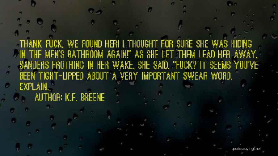 K.F. Breene Quotes: Thank Fuck, We Found Her! I Thought For Sure She Was Hiding In The Men's Bathroom Again! As She Let