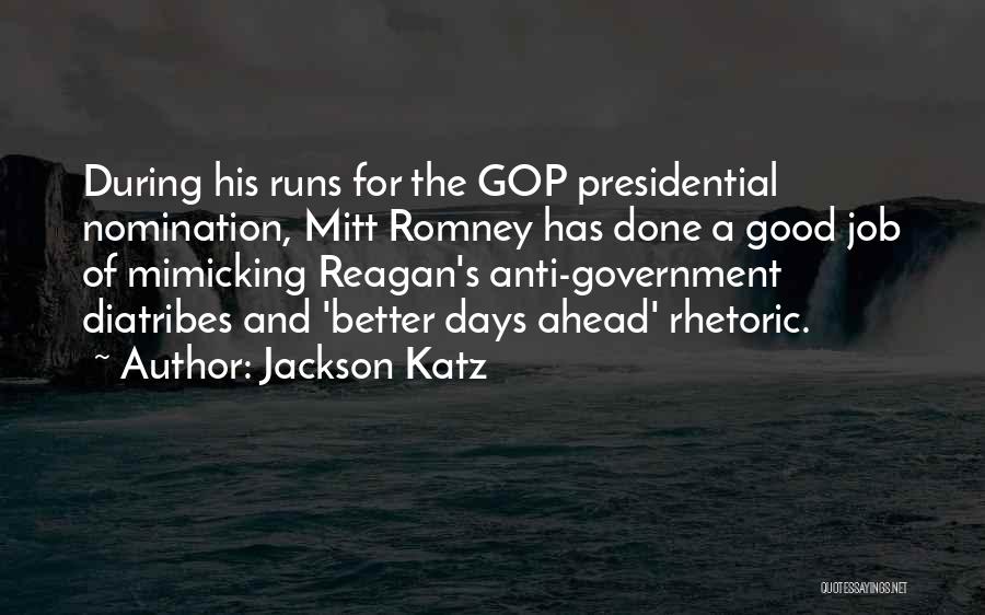 Jackson Katz Quotes: During His Runs For The Gop Presidential Nomination, Mitt Romney Has Done A Good Job Of Mimicking Reagan's Anti-government Diatribes