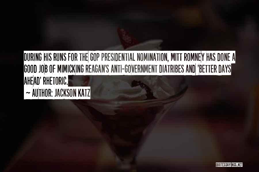 Jackson Katz Quotes: During His Runs For The Gop Presidential Nomination, Mitt Romney Has Done A Good Job Of Mimicking Reagan's Anti-government Diatribes