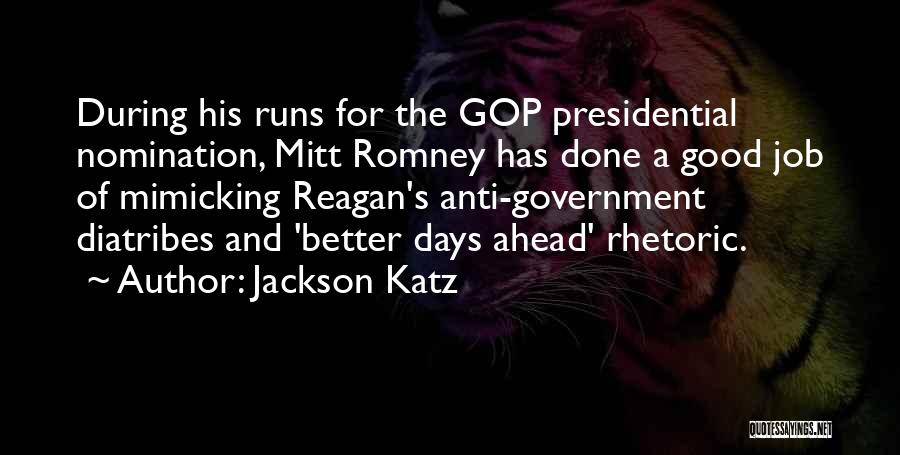 Jackson Katz Quotes: During His Runs For The Gop Presidential Nomination, Mitt Romney Has Done A Good Job Of Mimicking Reagan's Anti-government Diatribes