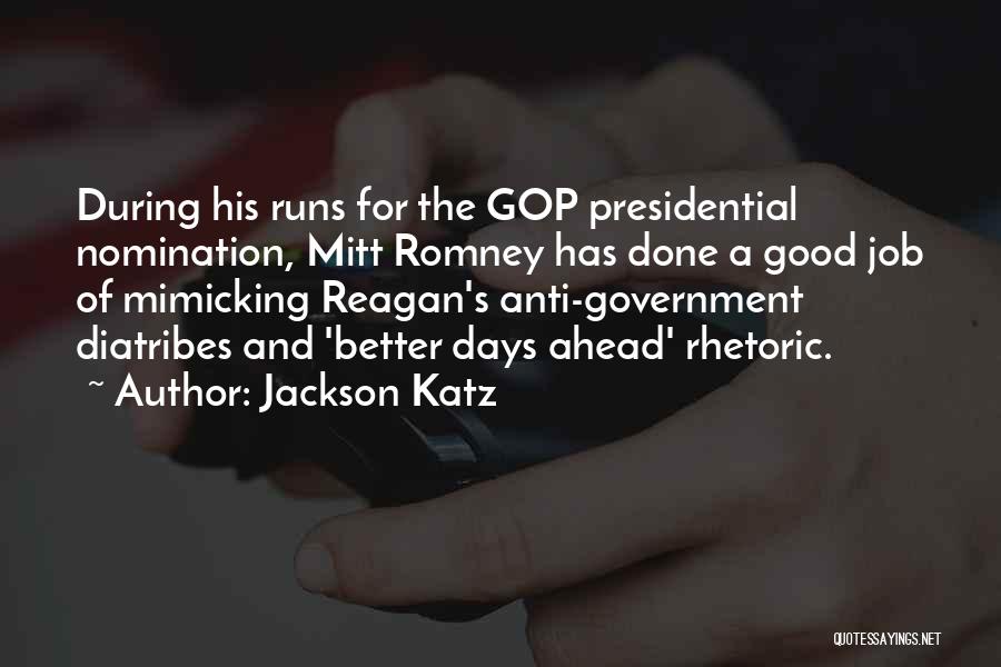 Jackson Katz Quotes: During His Runs For The Gop Presidential Nomination, Mitt Romney Has Done A Good Job Of Mimicking Reagan's Anti-government Diatribes