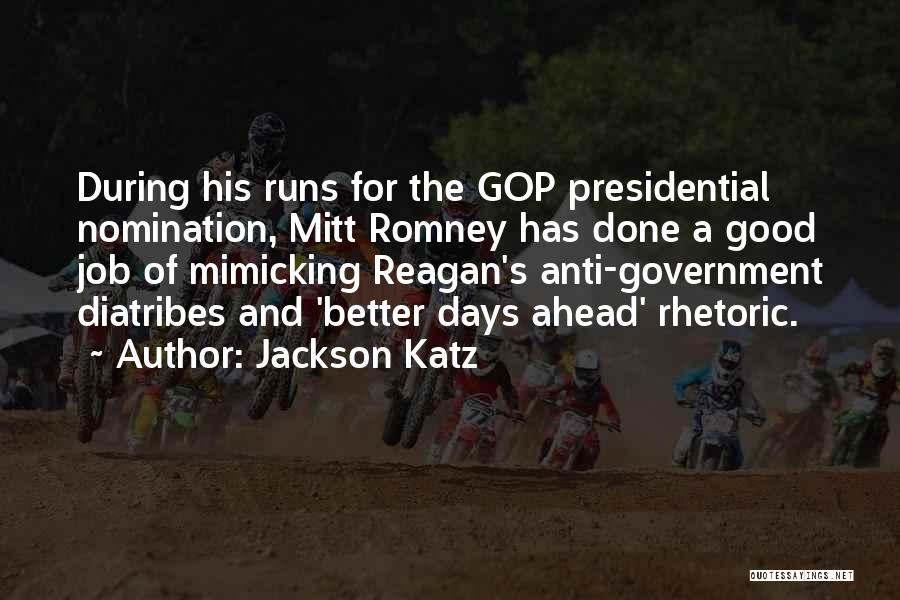 Jackson Katz Quotes: During His Runs For The Gop Presidential Nomination, Mitt Romney Has Done A Good Job Of Mimicking Reagan's Anti-government Diatribes