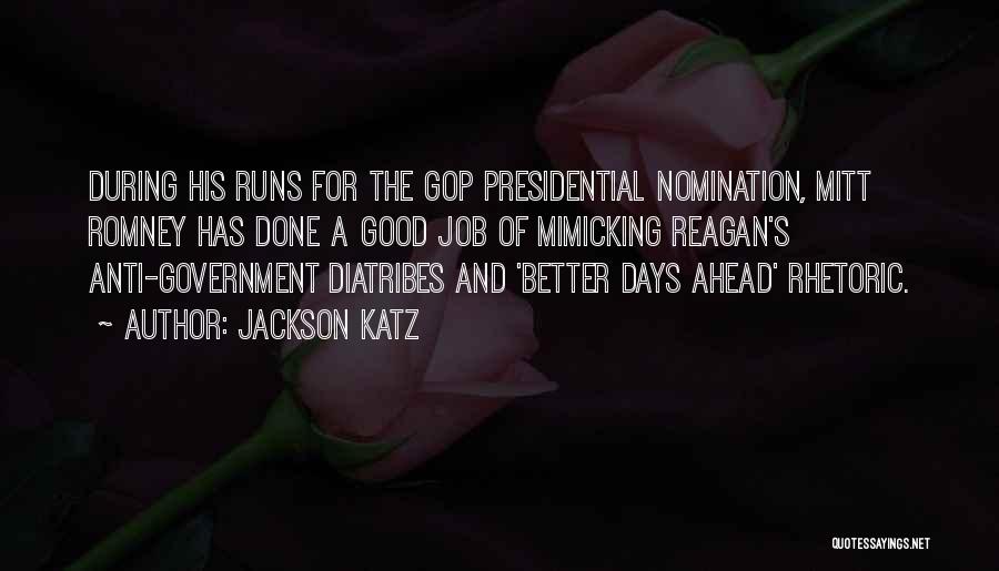 Jackson Katz Quotes: During His Runs For The Gop Presidential Nomination, Mitt Romney Has Done A Good Job Of Mimicking Reagan's Anti-government Diatribes