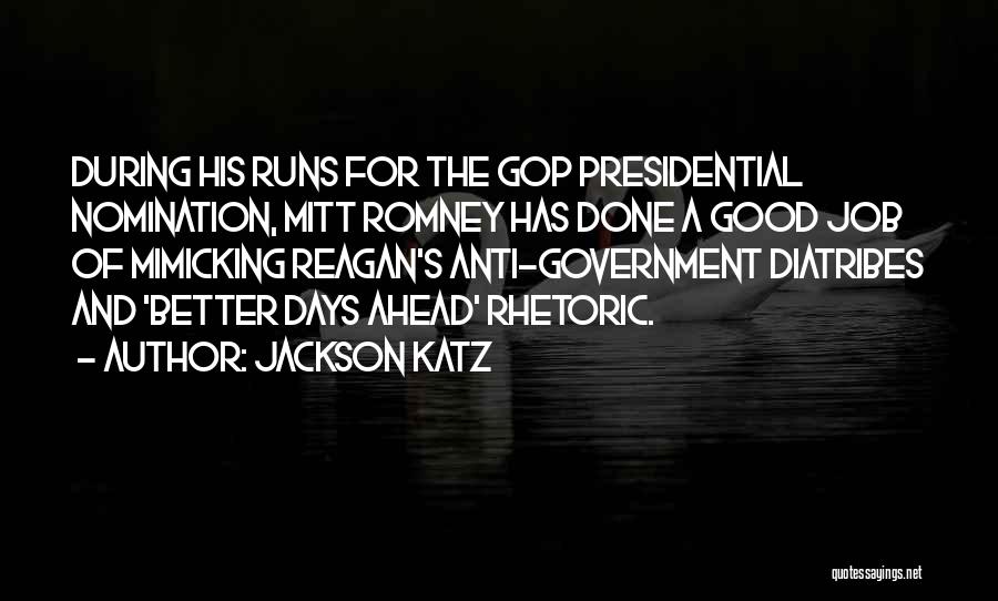 Jackson Katz Quotes: During His Runs For The Gop Presidential Nomination, Mitt Romney Has Done A Good Job Of Mimicking Reagan's Anti-government Diatribes