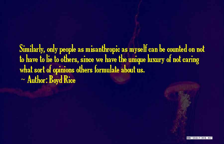 Boyd Rice Quotes: Similarly, Only People As Misanthropic As Myself Can Be Counted On Not To Have To Lie To Others, Since We