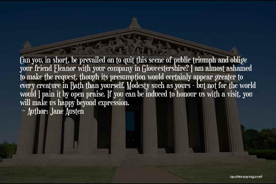 Jane Austen Quotes: Can You, In Short, Be Prevailed On To Quit This Scene Of Public Triumph And Oblige Your Friend Eleanor With