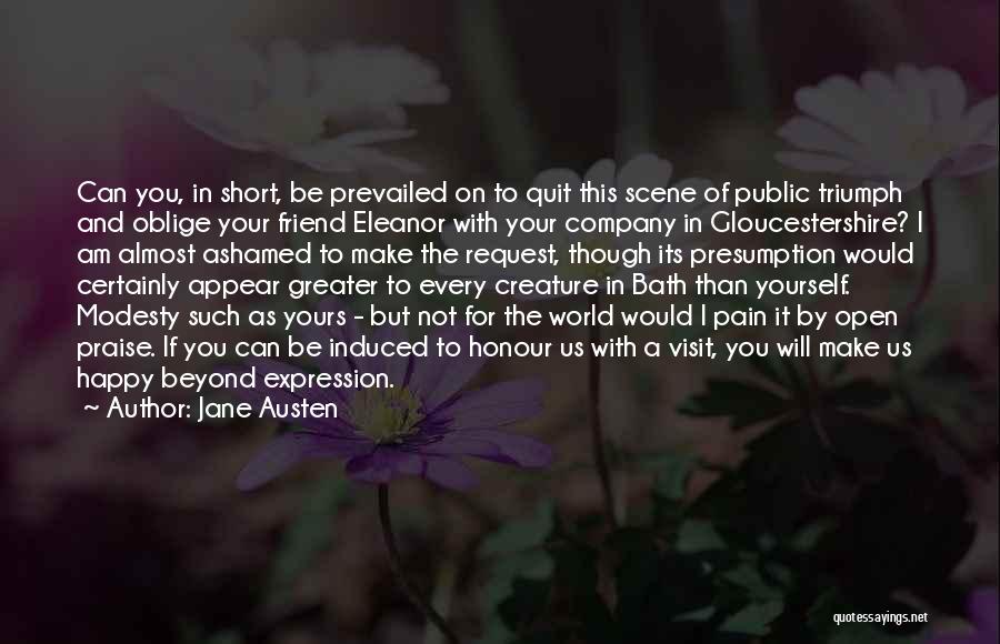 Jane Austen Quotes: Can You, In Short, Be Prevailed On To Quit This Scene Of Public Triumph And Oblige Your Friend Eleanor With