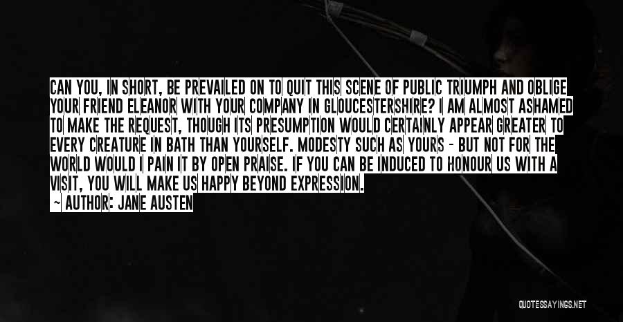 Jane Austen Quotes: Can You, In Short, Be Prevailed On To Quit This Scene Of Public Triumph And Oblige Your Friend Eleanor With