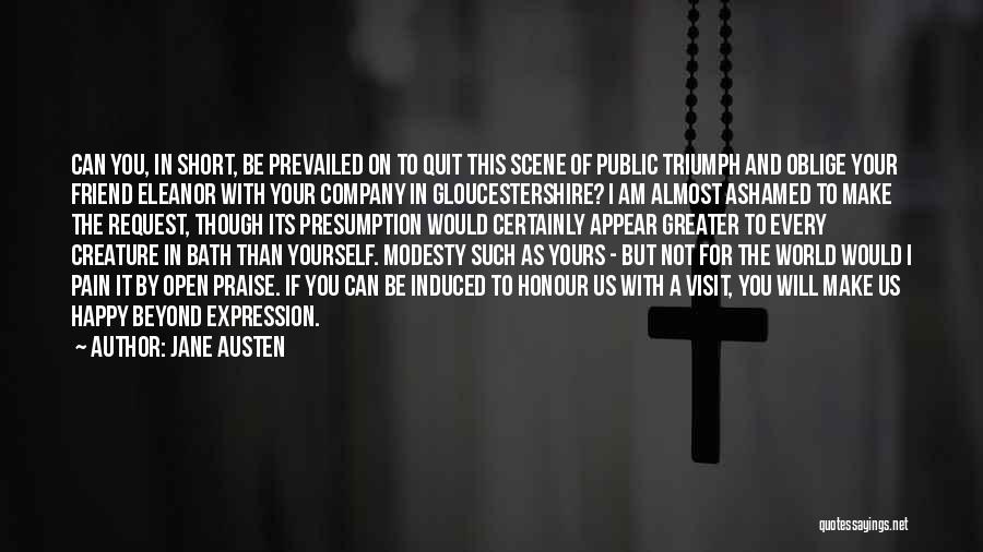 Jane Austen Quotes: Can You, In Short, Be Prevailed On To Quit This Scene Of Public Triumph And Oblige Your Friend Eleanor With